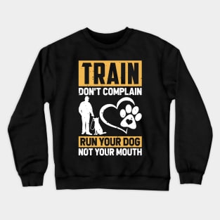 Train Don't Complain Run Your Dog Not Your Mouth T shirt For Women T-Shirt Crewneck Sweatshirt
